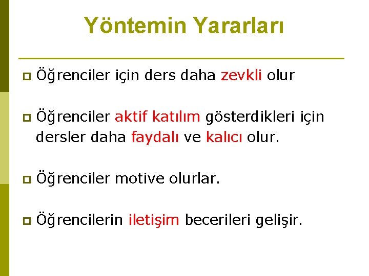 Yöntemin Yararları p Öğrenciler için ders daha zevkli olur p Öğrenciler aktif katılım gösterdikleri