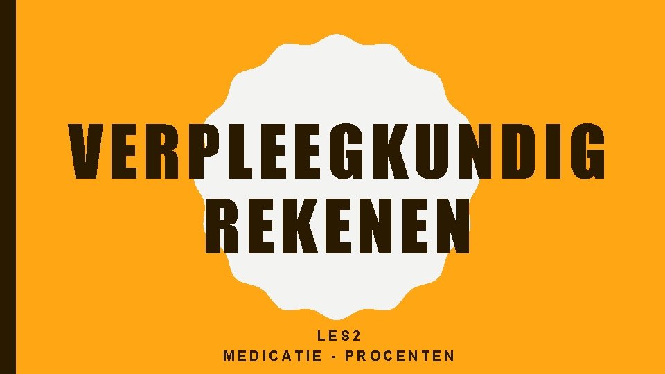 VERPLEEGKUNDIG REKENEN LES 2 MEDICATIE - PROCENTEN 