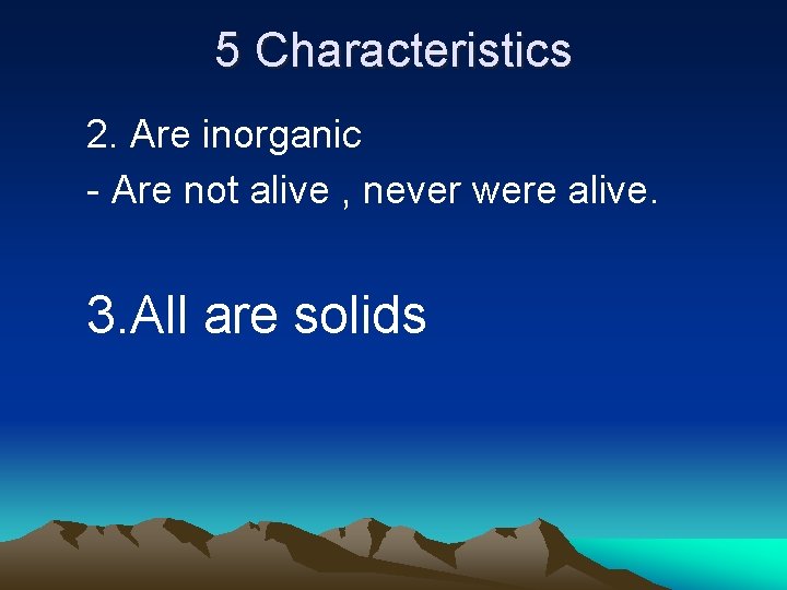 5 Characteristics 2. Are inorganic - Are not alive , never were alive. 3.