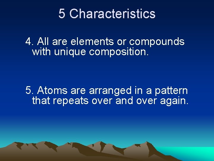 5 Characteristics 4. All are elements or compounds with unique composition. 5. Atoms are