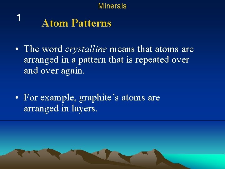 Minerals 1 Atom Patterns • The word crystalline means that atoms are arranged in