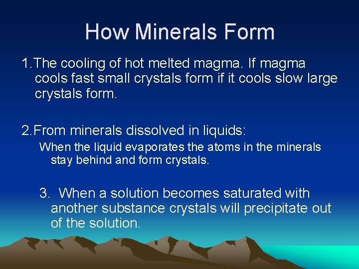 How Minerals Form 1. The cooling of hot melted magma. If magma cools fast