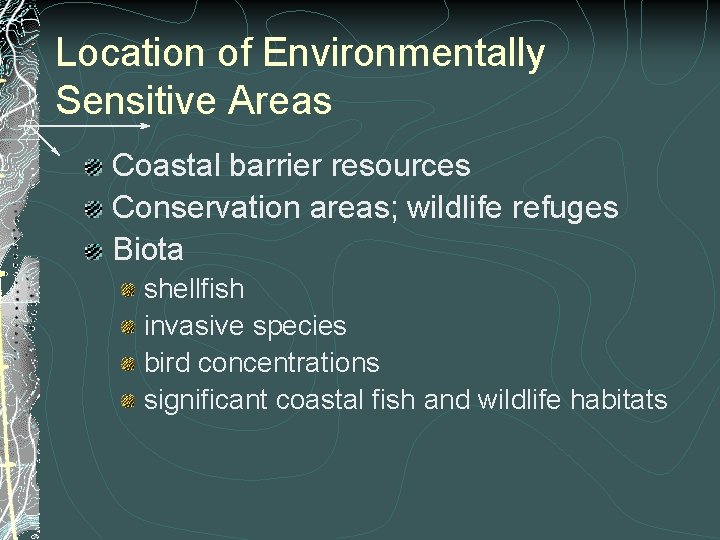 Location of Environmentally Sensitive Areas Coastal barrier resources Conservation areas; wildlife refuges Biota shellfish