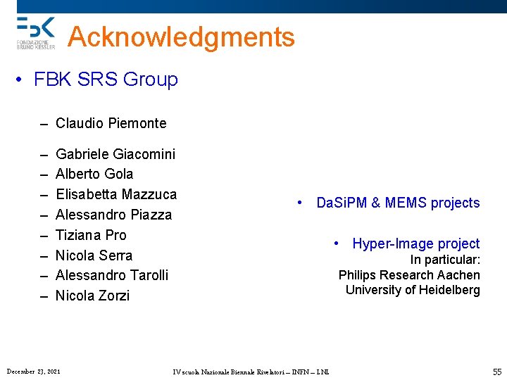 Acknowledgments • FBK SRS Group – Claudio Piemonte – – – – Gabriele Giacomini