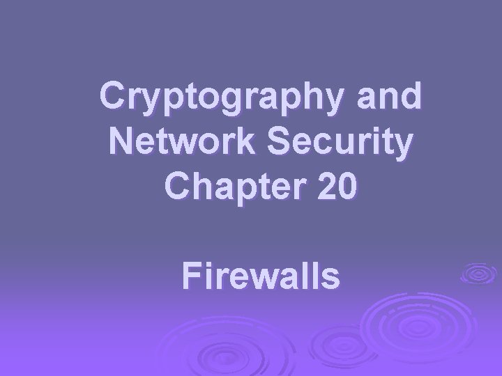 Cryptography and Network Security Chapter 20 Firewalls 
