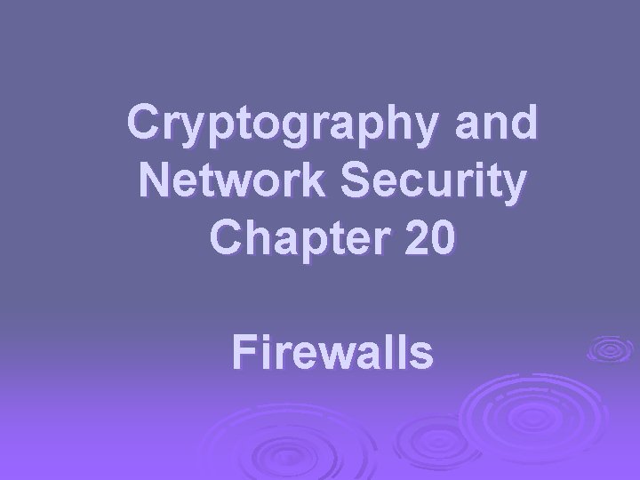 Cryptography and Network Security Chapter 20 Firewalls 