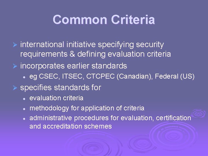 Common Criteria international initiative specifying security requirements & defining evaluation criteria Ø incorporates earlier