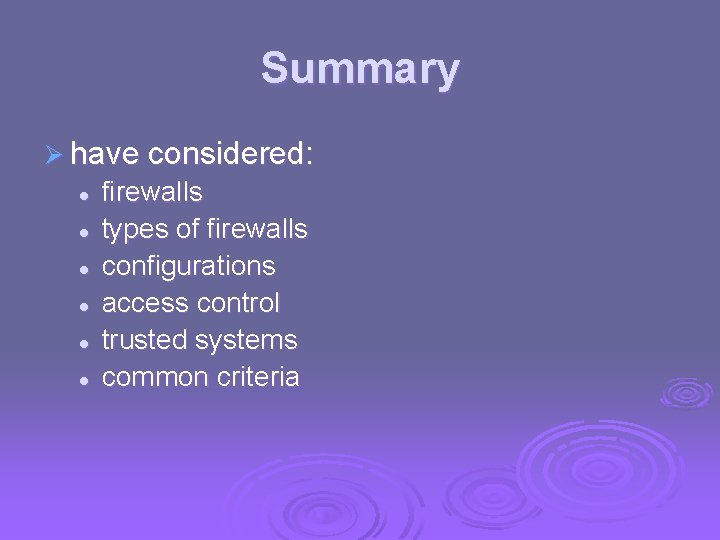 Summary Ø have considered: l l l firewalls types of firewalls configurations access control