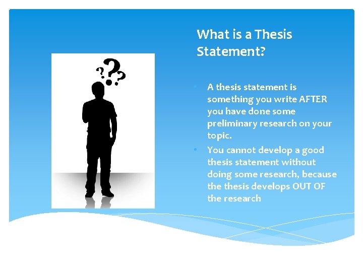 What is a Thesis Statement? • A thesis statement is something you write AFTER