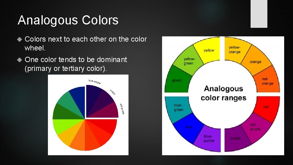 Analogous Colors next to each other on the color wheel. One color tends to