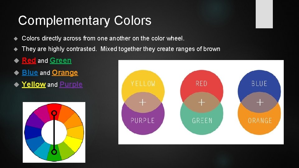 Complementary Colors directly across from one another on the color wheel. They are highly