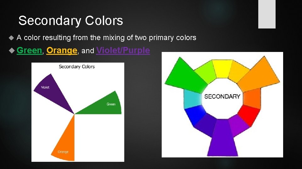 Secondary Colors A color resulting from the mixing of two primary colors Green, Orange,