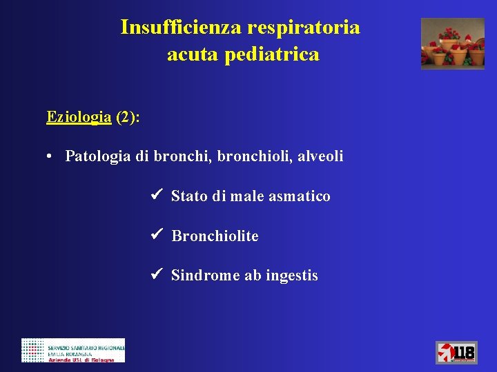 Insufficienza respiratoria acuta pediatrica Eziologia (2): • Patologia di bronchi, bronchioli, alveoli Stato di