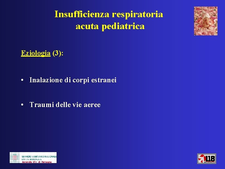 Insufficienza respiratoria acuta pediatrica Eziologia (3): • Inalazione di corpi estranei • Traumi delle