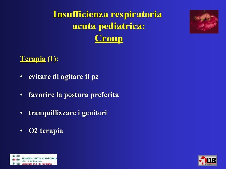 Insufficienza respiratoria acuta pediatrica: Croup Terapia (1): • evitare di agitare il pz •