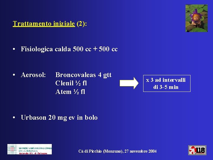 Trattamento iniziale (2): • Fisiologica calda 500 cc + 500 cc • Aerosol: Broncovaleas