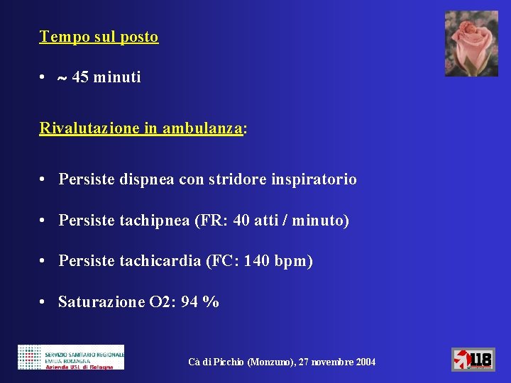 Tempo sul posto • 45 minuti Rivalutazione in ambulanza: • Persiste dispnea con stridore