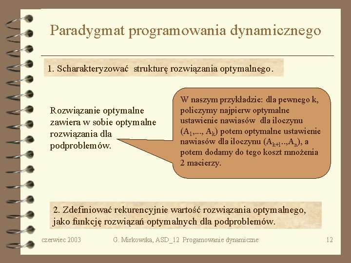 Paradygmat programowania dynamicznego 1. Scharakteryzować strukturę rozwiązania optymalnego. Rozwiązanie optymalne zawiera w sobie optymalne