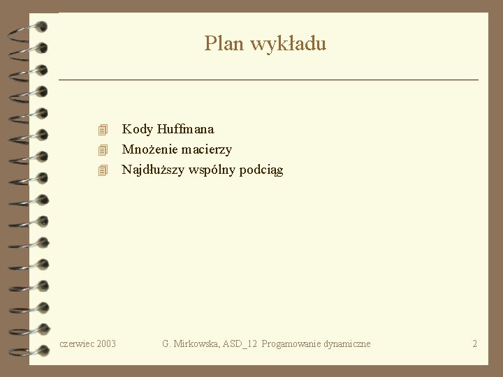 Plan wykładu Kody Huffmana 4 Mnożenie macierzy 4 Najdłuższy wspólny podciąg 4 czerwiec 2003