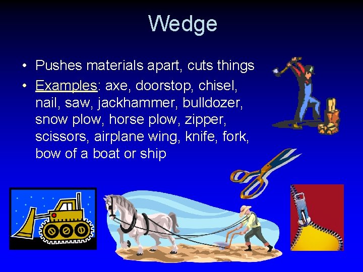 Wedge • Pushes materials apart, cuts things • Examples: axe, doorstop, chisel, nail, saw,