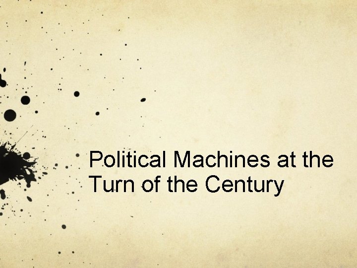 Political Machines at the Turn of the Century Political Machines at the Turn of the Century
