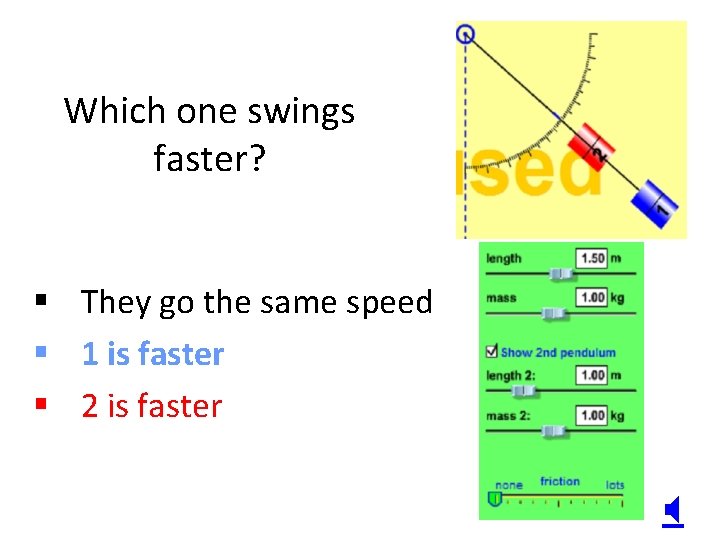 Which one swings faster? § They go the same speed § 1 is faster
