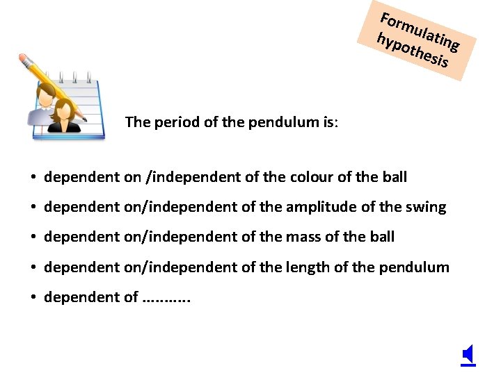 Form hyp ulating othe sis The period of the pendulum is: • dependent on