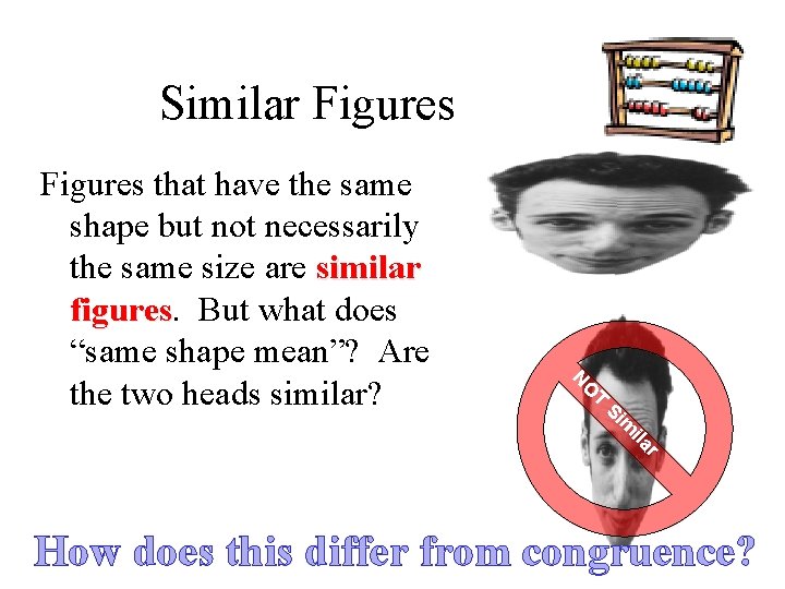 Similar Figures that have the same shape but not necessarily the same size are