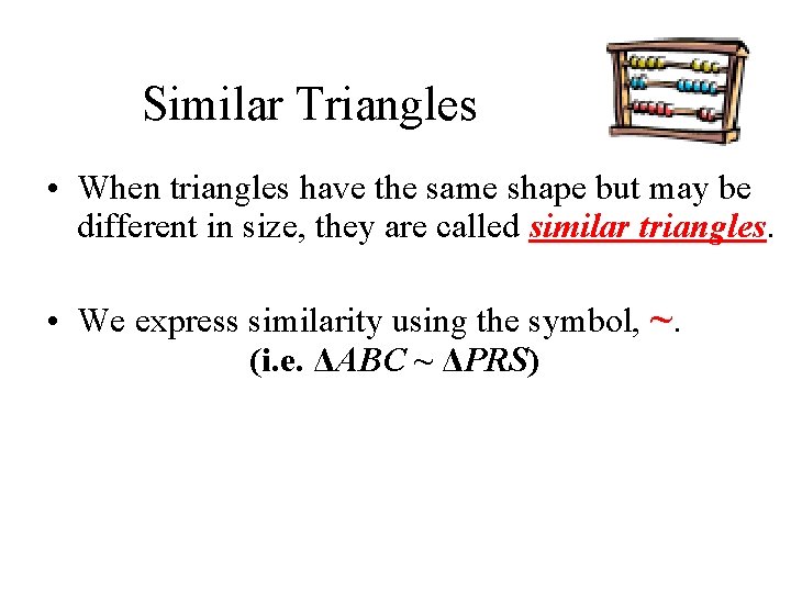 Similar Triangles • When triangles have the same shape but may be different in