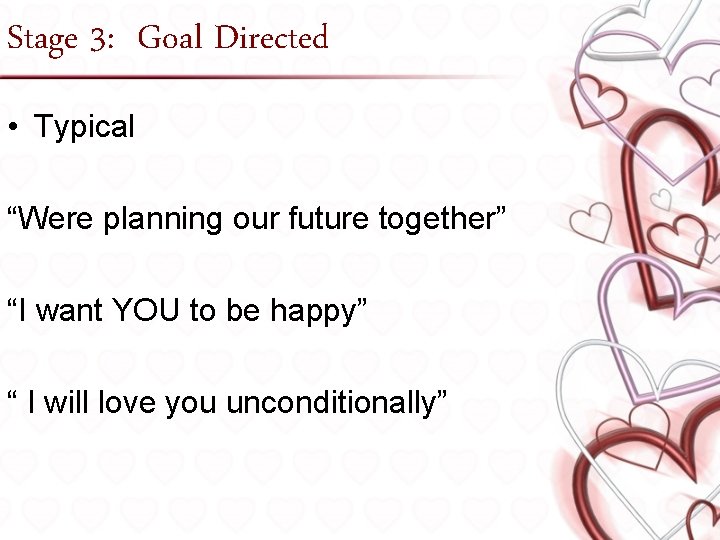 Stage 3: Goal Directed • Typical “Were planning our future together” “I want YOU