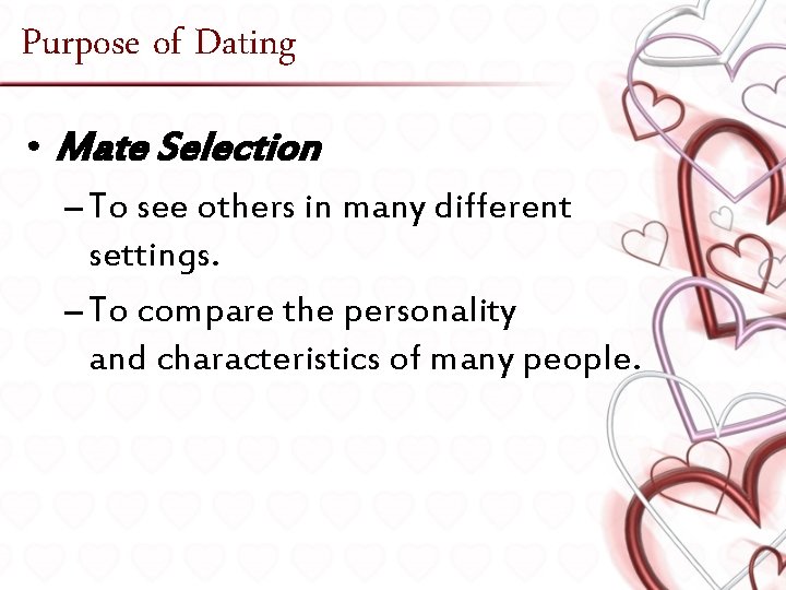 Purpose of Dating • Mate Selection – To see others in many different settings.