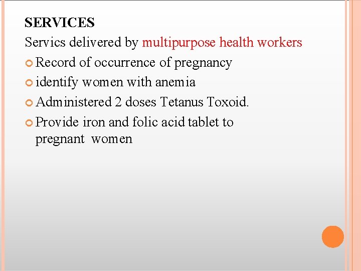 SERVICES Servics delivered by multipurpose health workers Record of occurrence of pregnancy identify women