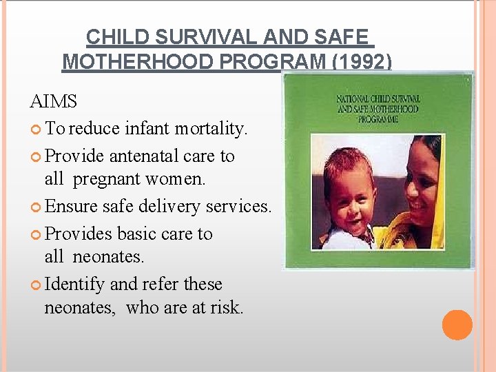 CHILD SURVIVAL AND SAFE MOTHERHOOD PROGRAM (1992) AIMS To reduce infant mortality. Provide antenatal