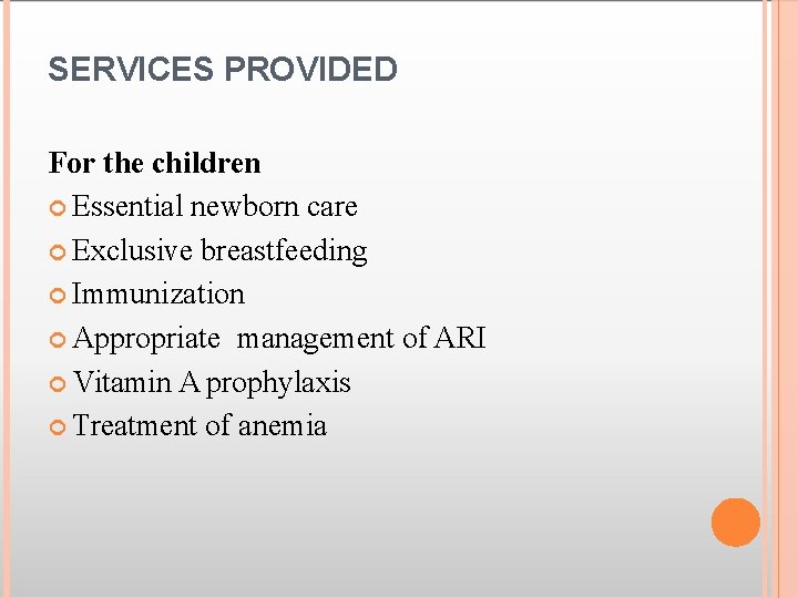 SERVICES PROVIDED For the children Essential newborn care Exclusive breastfeeding Immunization Appropriate management of