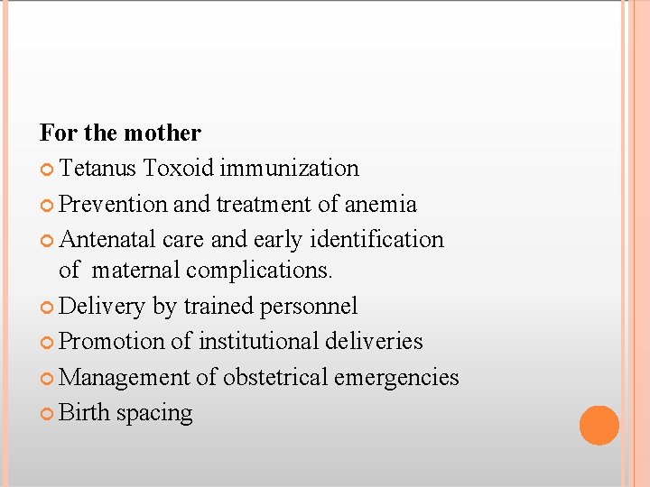 For the mother Tetanus Toxoid immunization Prevention and treatment of anemia Antenatal care and