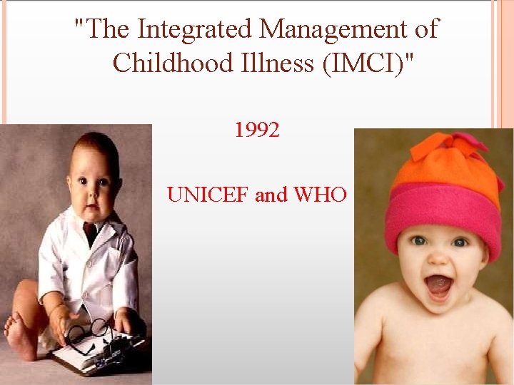 "The Integrated Management of Childhood Illness (IMCI)" 1992 UNICEF and WHO 