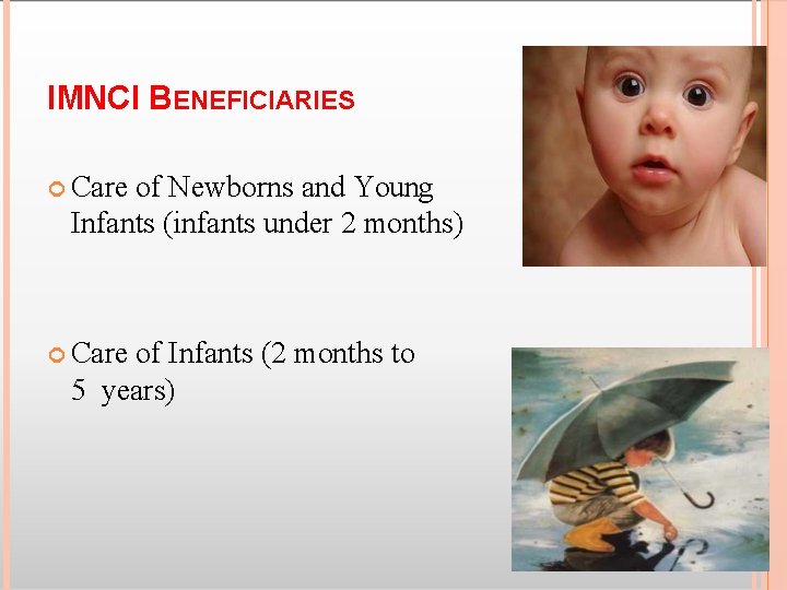 IMNCI BENEFICIARIES Care of Newborns and Young Infants (infants under 2 months) Care of