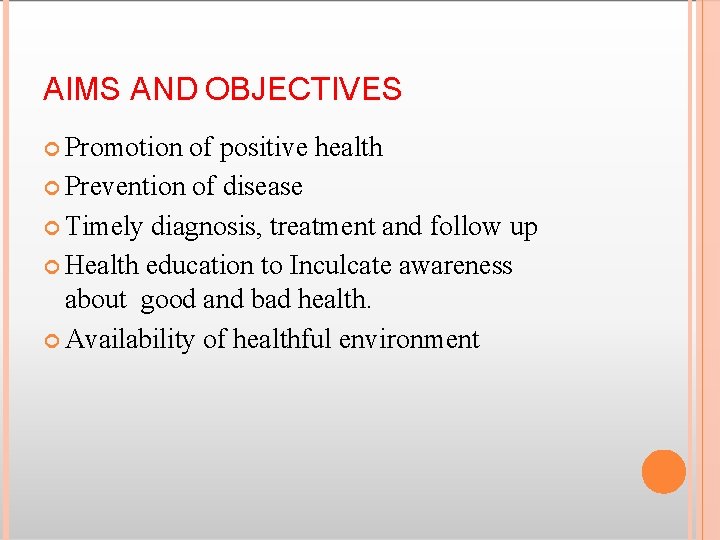 AIMS AND OBJECTIVES Promotion of positive health Prevention of disease Timely diagnosis, treatment and