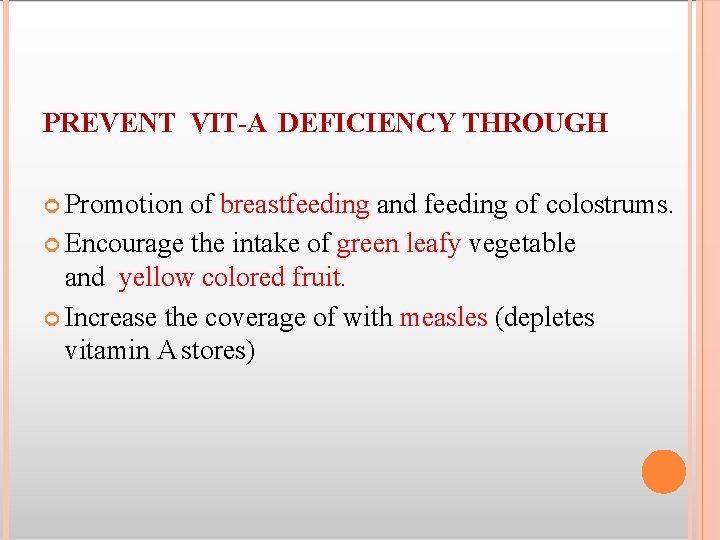 PREVENT VIT-A DEFICIENCY THROUGH Promotion of breastfeeding and feeding of colostrums. Encourage the intake