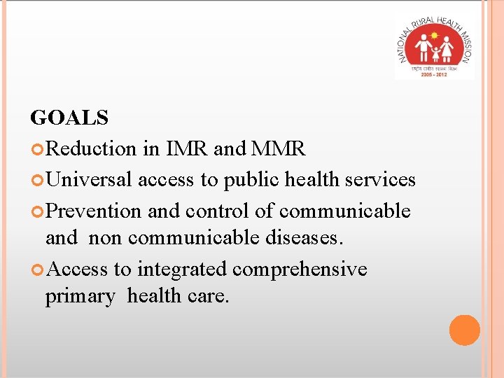 GOALS Reduction in IMR and MMR Universal access to public health services Prevention and