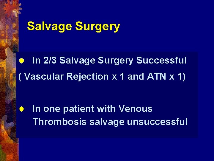 Salvage Surgery ® In 2/3 Salvage Surgery Successful ( Vascular Rejection x 1 and
