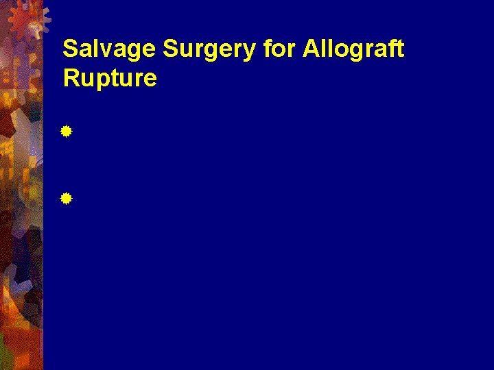 Salvage Surgery for Allograft Rupture ® All our graft rupture involved convex surface of