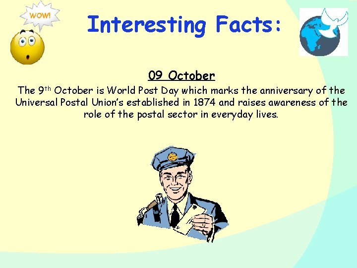 Interesting Facts: 09 October The 9 th October is World Post Day which marks