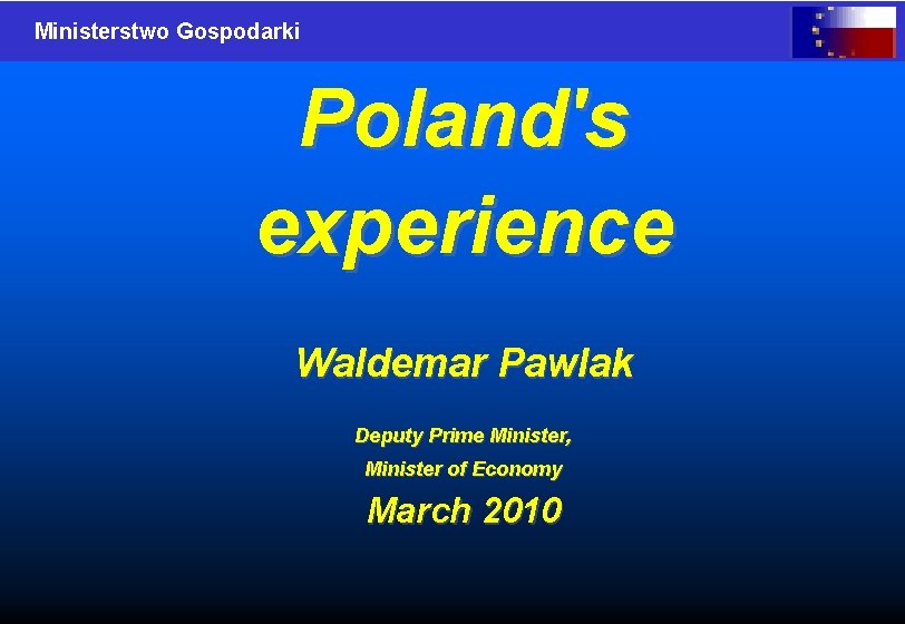 Ministerstwo Gospodarki Poland's experience Waldemar Pawlak Deputy Prime Minister, Minister of Economy March 2010