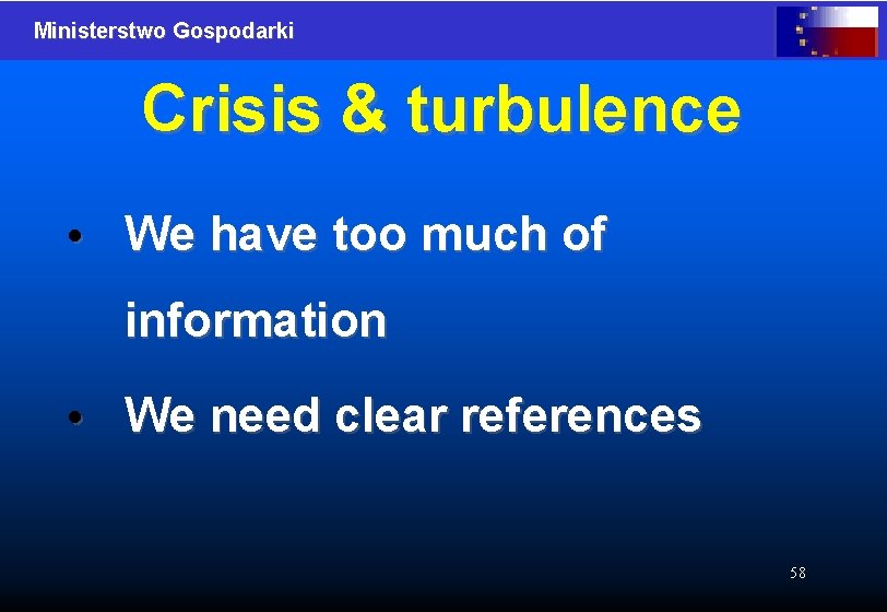 Ministerstwo Gospodarki Crisis & turbulence • We have too much of information • We