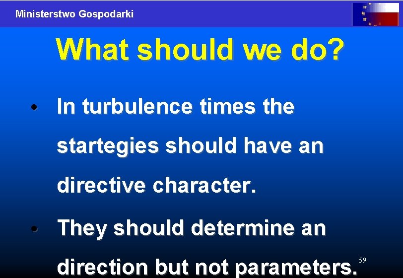 Ministerstwo Gospodarki What should we do? • In turbulence times the startegies should have