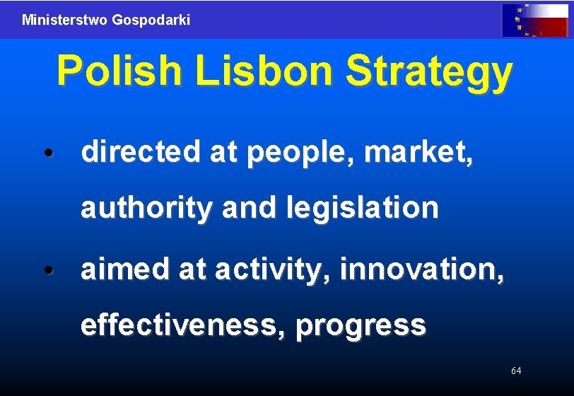 Ministerstwo Gospodarki Polish Lisbon Strategy • directed at people, market, authority and legislation •