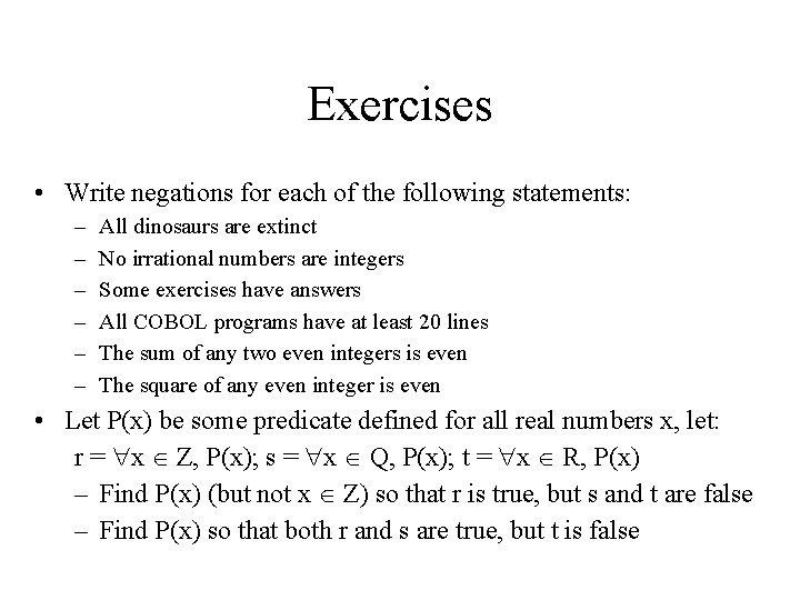 Exercises • Write negations for each of the following statements: – – – All