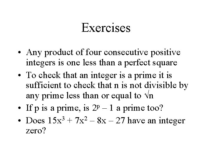 Exercises • Any product of four consecutive positive integers is one less than a