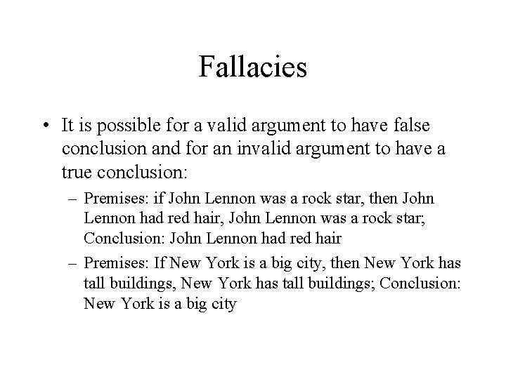 Fallacies • It is possible for a valid argument to have false conclusion and